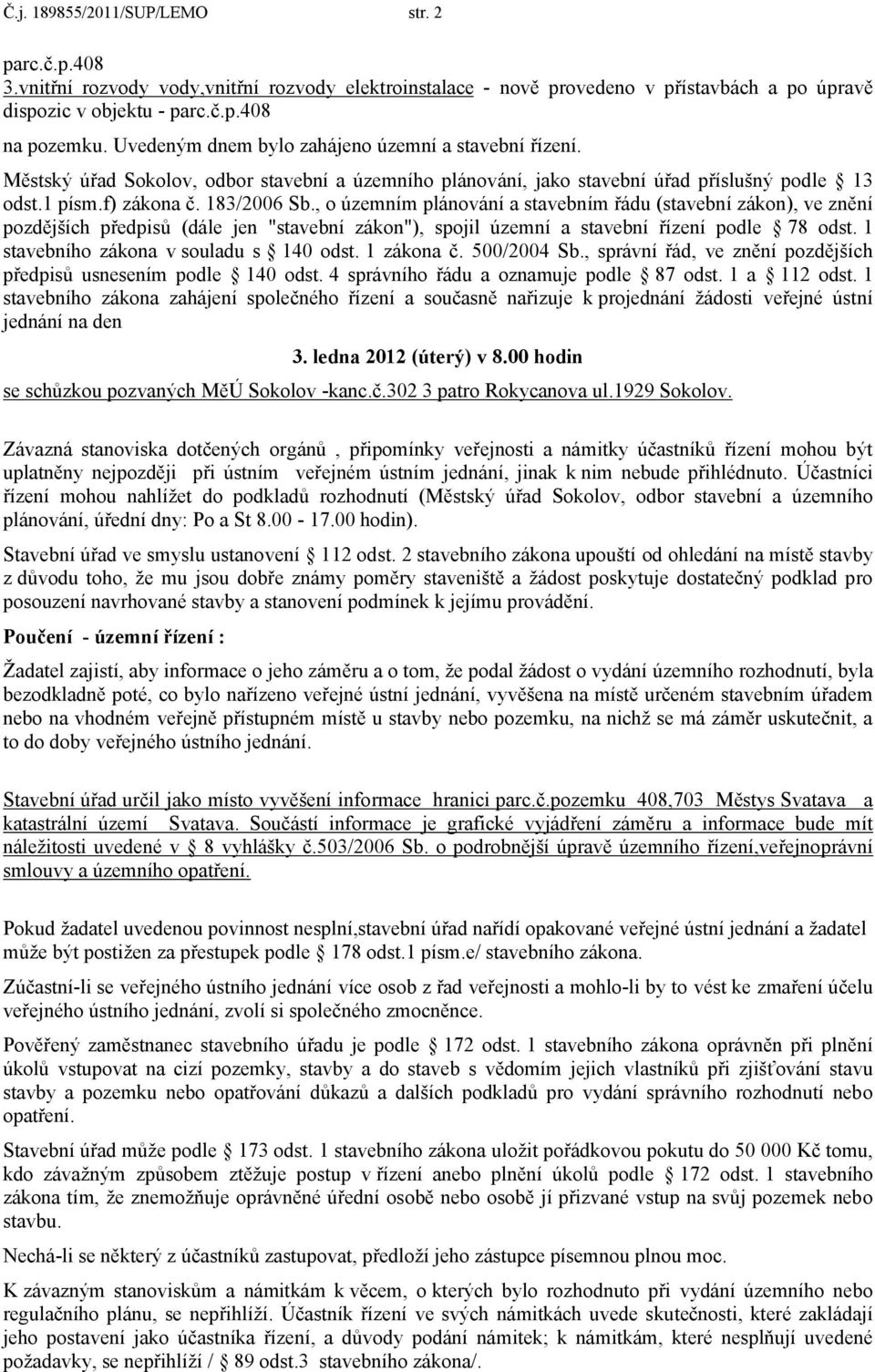 , o územním plánování a stavebním řádu (stavební zákon), ve znění pozdějších předpisů (dále jen "stavební zákon"), spojil územní a stavební řízení podle 78 odst.