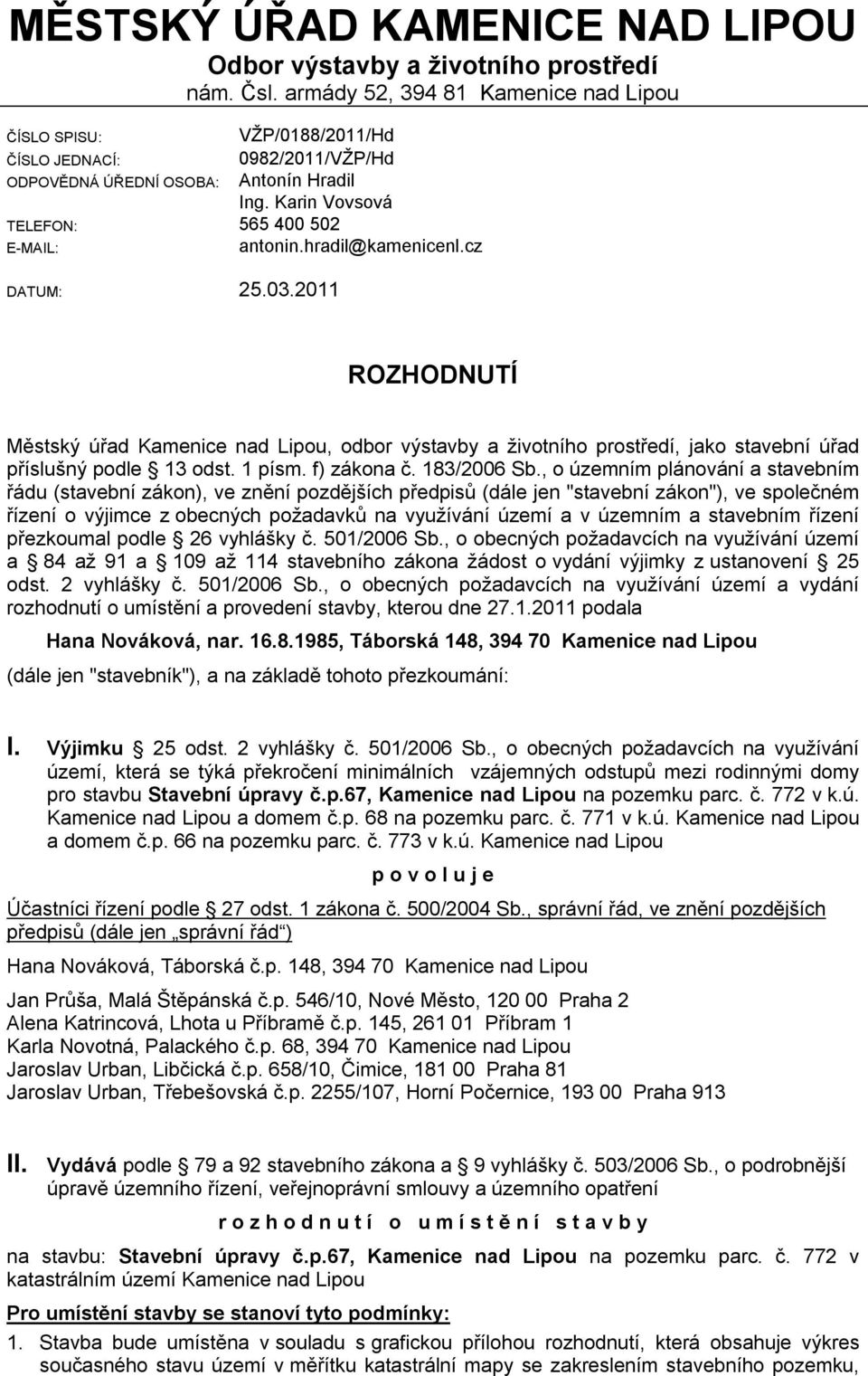 hradil@kamenicenl.cz DATUM: 25.03.2011 ROZHODNUTÍ Městský úřad Kamenice nad Lipou, odbor výstavby a životního prostředí, jako stavební úřad příslušný podle 13 odst. 1 písm. f) zákona č. 183/2006 Sb.