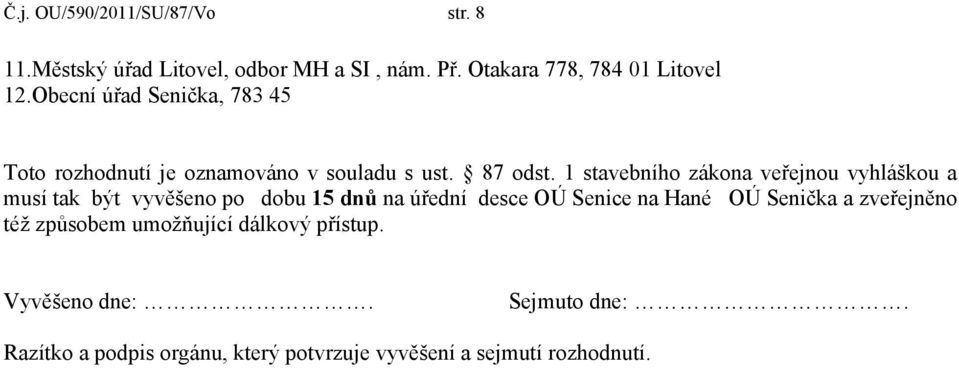 1 stavebního zákona veřejnou vyhláškou a musí tak být vyvěšeno po dobu 15 dnů na úřední desce OÚ Senice na Hané OÚ