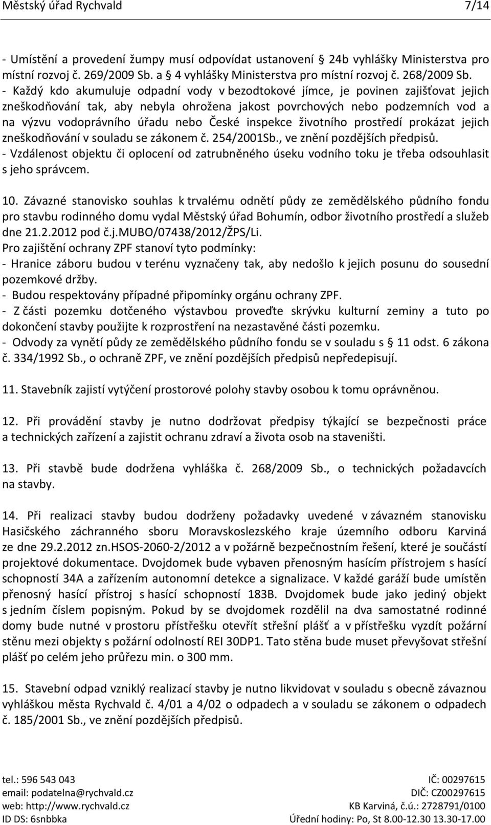 - Každý kdo akumuluje odpadní vody v bezodtokové jímce, je povinen zajišťovat jejich zneškodňování tak, aby nebyla ohrožena jakost povrchových nebo podzemních vod a na výzvu vodoprávního úřadu nebo