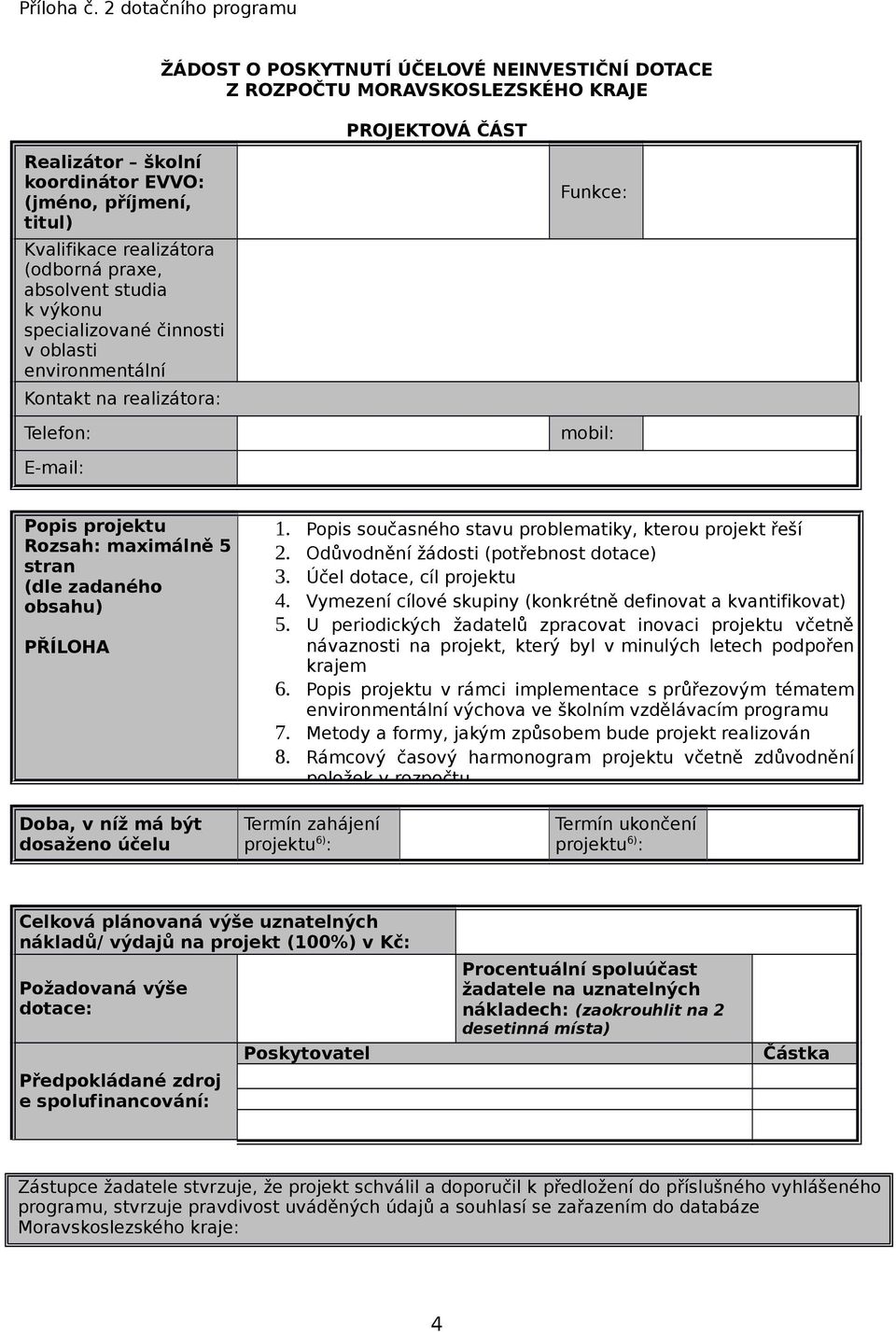 obsahu) PŘÍLOHA 1. Popis současného stavu problematiky, kterou projekt řeší 2. Odůvodnění žádosti (potřebnost dotace) 3. Účel dotace, cíl projektu 4.