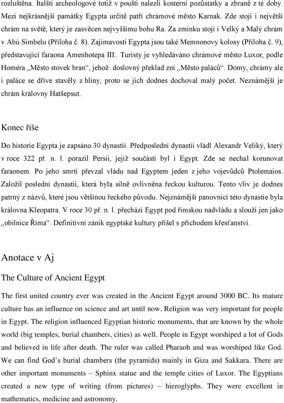 9), představující faraona Amenhotepa III.. Turisty je vyhledáváno chrámové město Luxor, podle Homéra Město stovek bran, jehož doslovný překlad zní Město paláců.