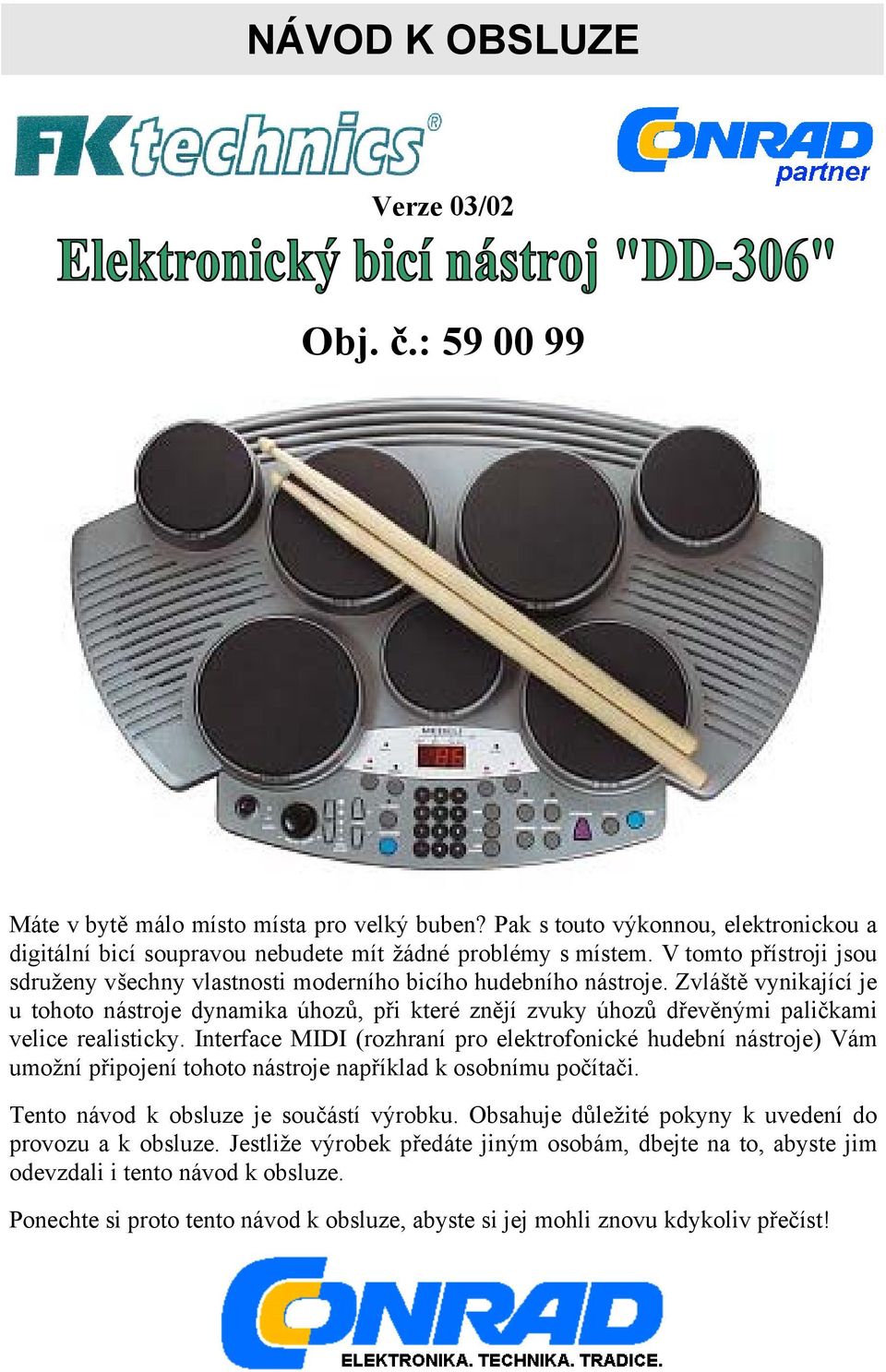 Zvláště vynikající je u tohoto nástroje dynamika úhozů, při které znějí zvuky úhozů dřevěnými paličkami velice realisticky.