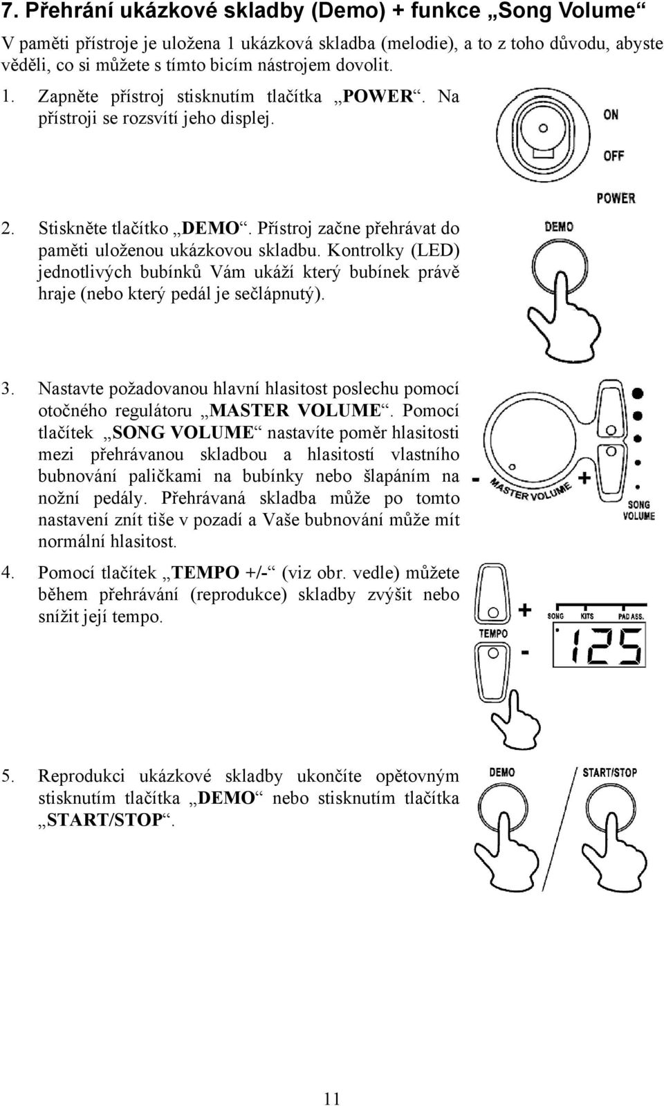 Kontrolky (LED) jednotlivých bubínků Vám ukáží který bubínek právě hraje (nebo který pedál je sečlápnutý). 3. Nastavte požadovanou hlavní hlasitost poslechu pomocí otočného regulátoru MASTER VOLUME.