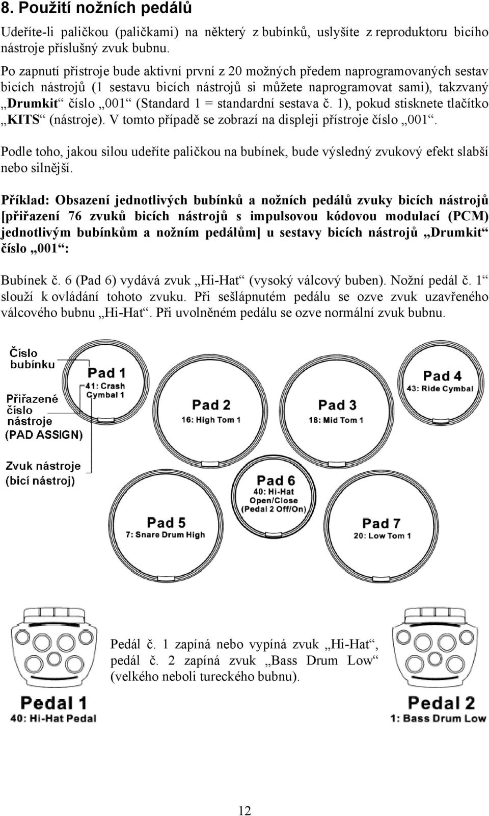 standardní sestava č. 1), pokud stisknete tlačítko KITS (nástroje). V tomto případě se zobrazí na displeji přístroje číslo 001.