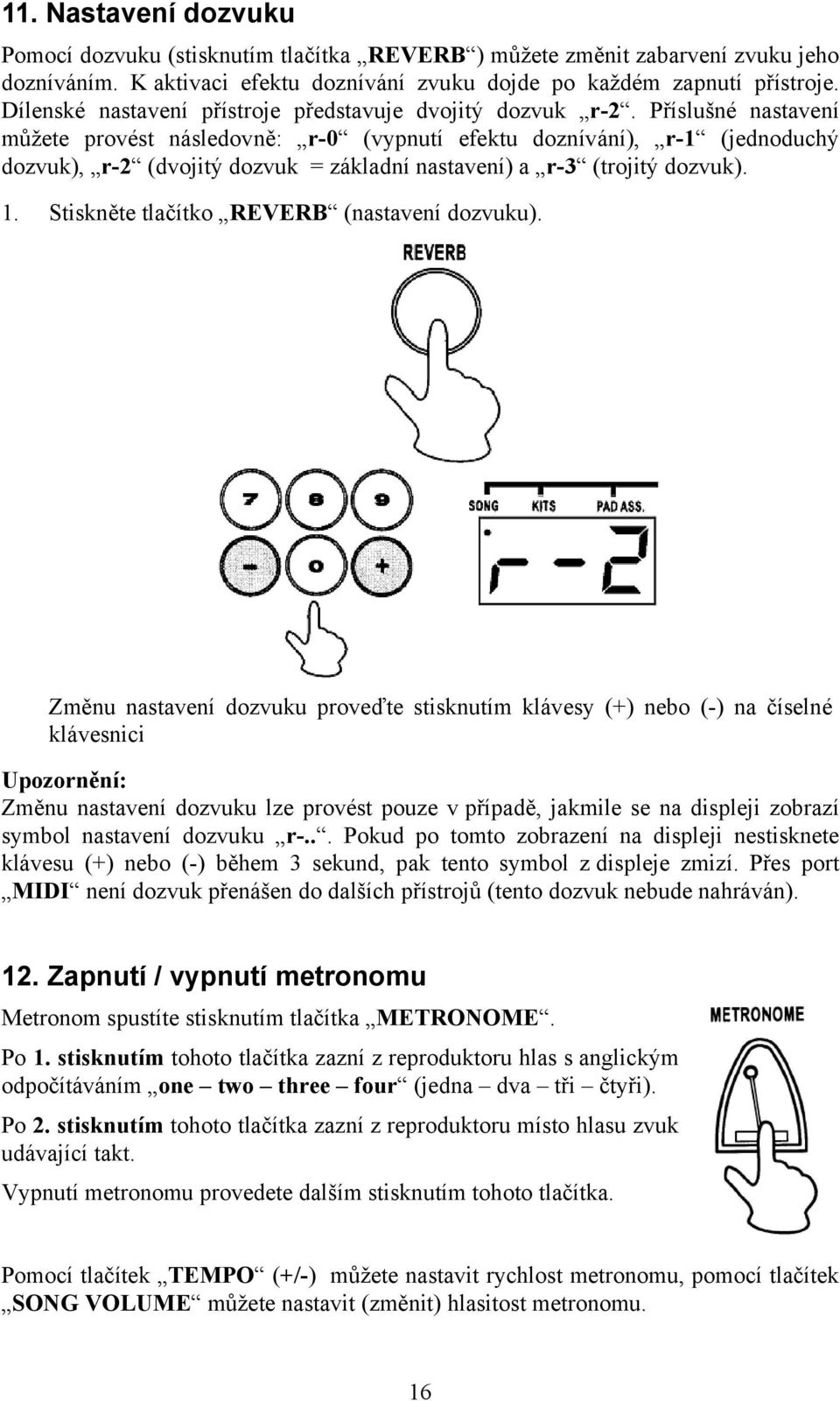 Příslušné nastavení můžete provést následovně: r-0 (vypnutí efektu doznívání), r-1 (jednoduchý dozvuk), r-2 (dvojitý dozvuk = základní nastavení) a r-3 (trojitý dozvuk). 1.