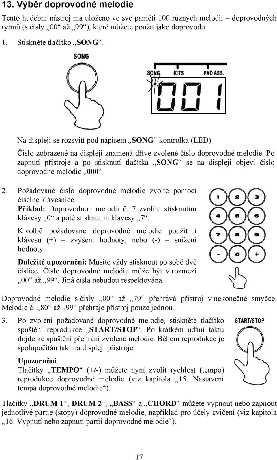 Po zapnutí přístroje a po stisknutí tlačítka SONG se na displeji objeví číslo doprovodné melodie 000. 2. Požadované číslo doprovodné melodie zvolte pomocí číselné klávesnice.