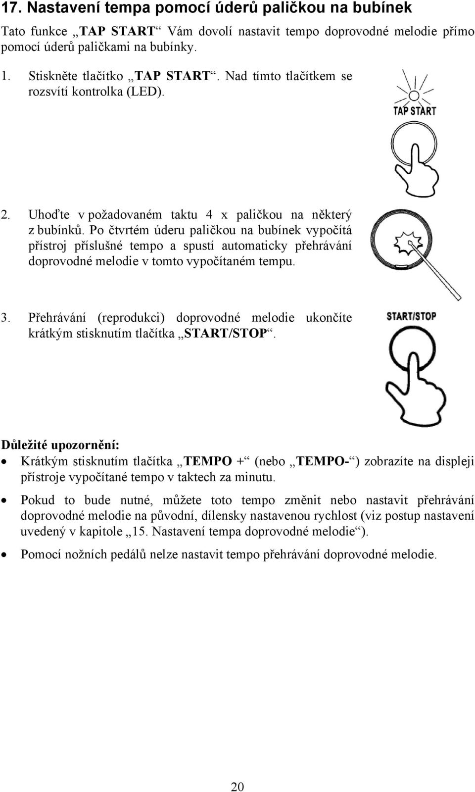Po čtvrtém úderu paličkou na bubínek vypočítá přístroj příslušné tempo a spustí automaticky přehrávání doprovodné melodie v tomto vypočítaném tempu. 3.