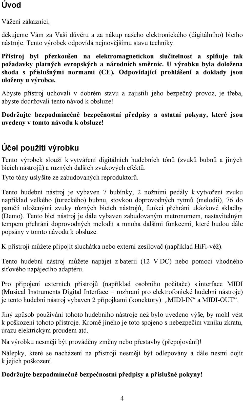 Odpovídající prohlášení a doklady jsou uloženy u výrobce. Abyste přístroj uchovali v dobrém stavu a zajistili jeho bezpečný provoz, je třeba, abyste dodržovali tento návod k obsluze!