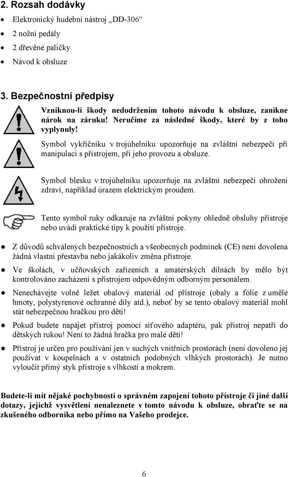 Symbol vykřičníku v trojúhelníku upozorňuje na zvláštní nebezpečí při manipulaci s přístrojem, při jeho provozu a obsluze.