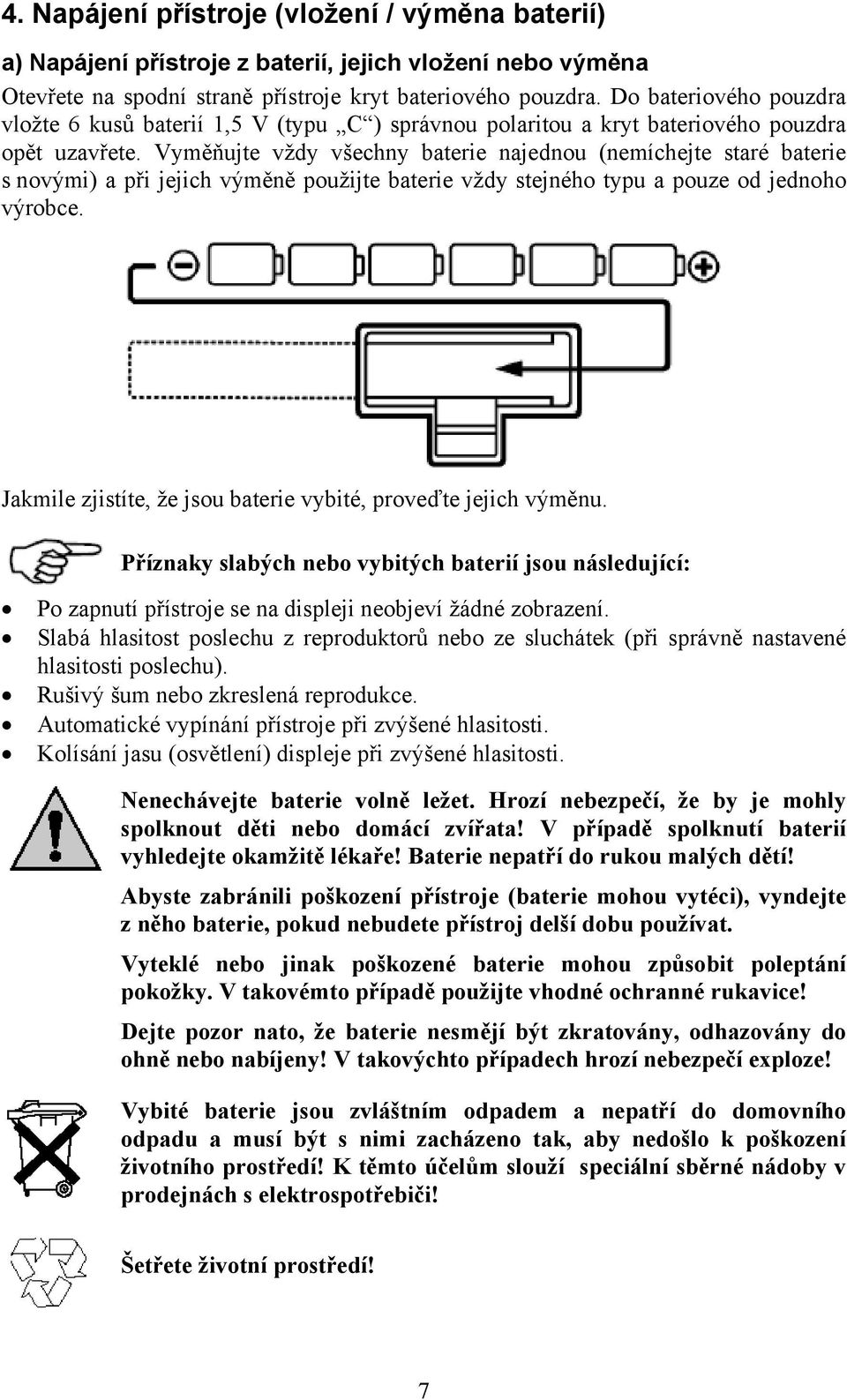 Vyměňujte vždy všechny baterie najednou (nemíchejte staré baterie s novými) a při jejich výměně použijte baterie vždy stejného typu a pouze od jednoho výrobce.