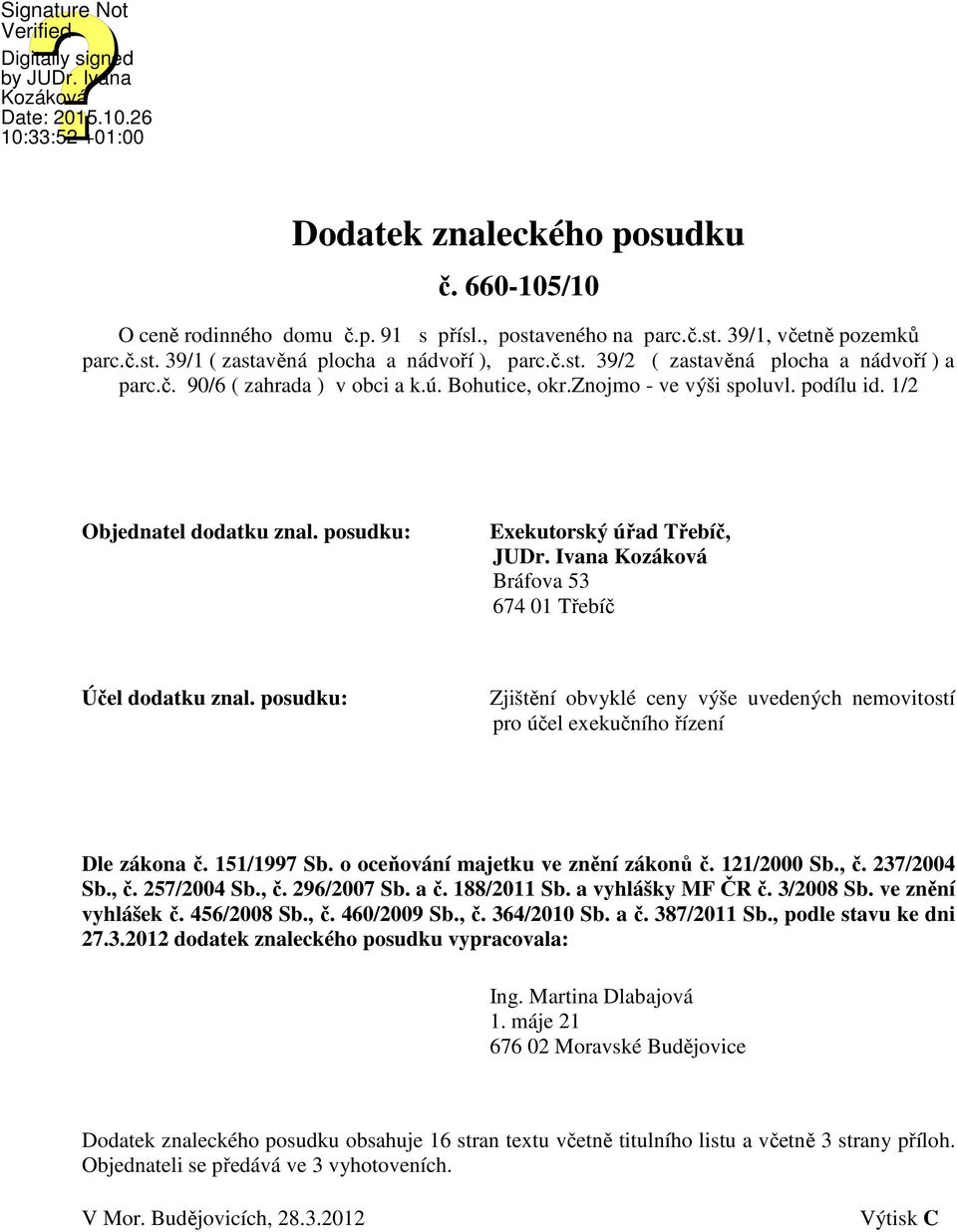 Ivana Kozáková Bráfova 53 674 01 Třebíč Účel dodatku znal. posudku: Zjištění obvyklé ceny výše uvedených nemovitostí pro účel exekučního řízení Dle zákona č. 151/1997 Sb.