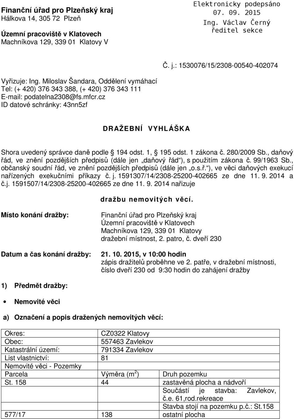 cz ID datové schránky: 43nn5zf DRAŽEBNÍ VYHLÁŠKA Shora uvedený správce daně podle 194 odst. 1, 195 odst. 1 zákona č. 280/2009 Sb.