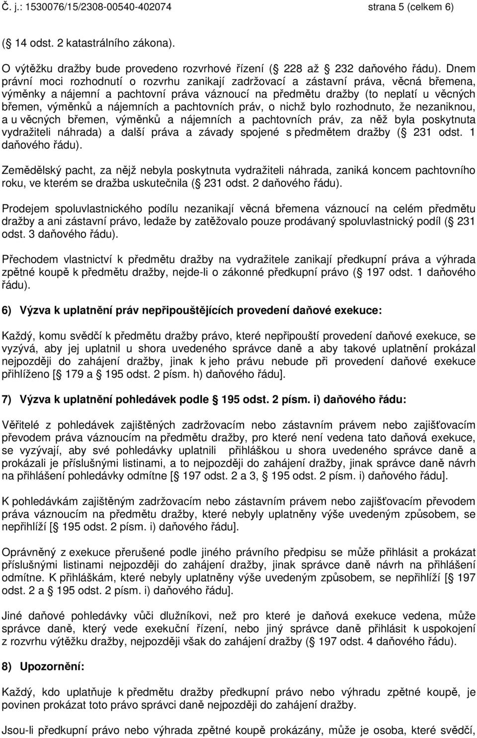 nájemních a pachtovních práv, o nichž bylo rozhodnuto, že nezaniknou, a u věcných břemen, výměnků a nájemních a pachtovních práv, za něž byla poskytnuta vydražiteli náhrada) a další práva a závady