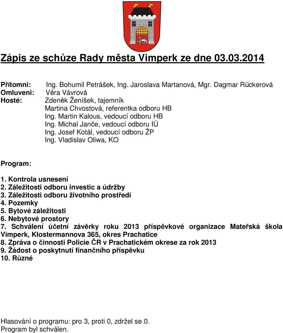 Josef Kotál, vedoucí odboru ŽP Ing. Vladislav Oliwa, KO Program: 1. Kontrola usnesení 2. Záležitosti odboru investic a údržby 3. Záležitosti odboru životního prostředí 4. Pozemky 5.