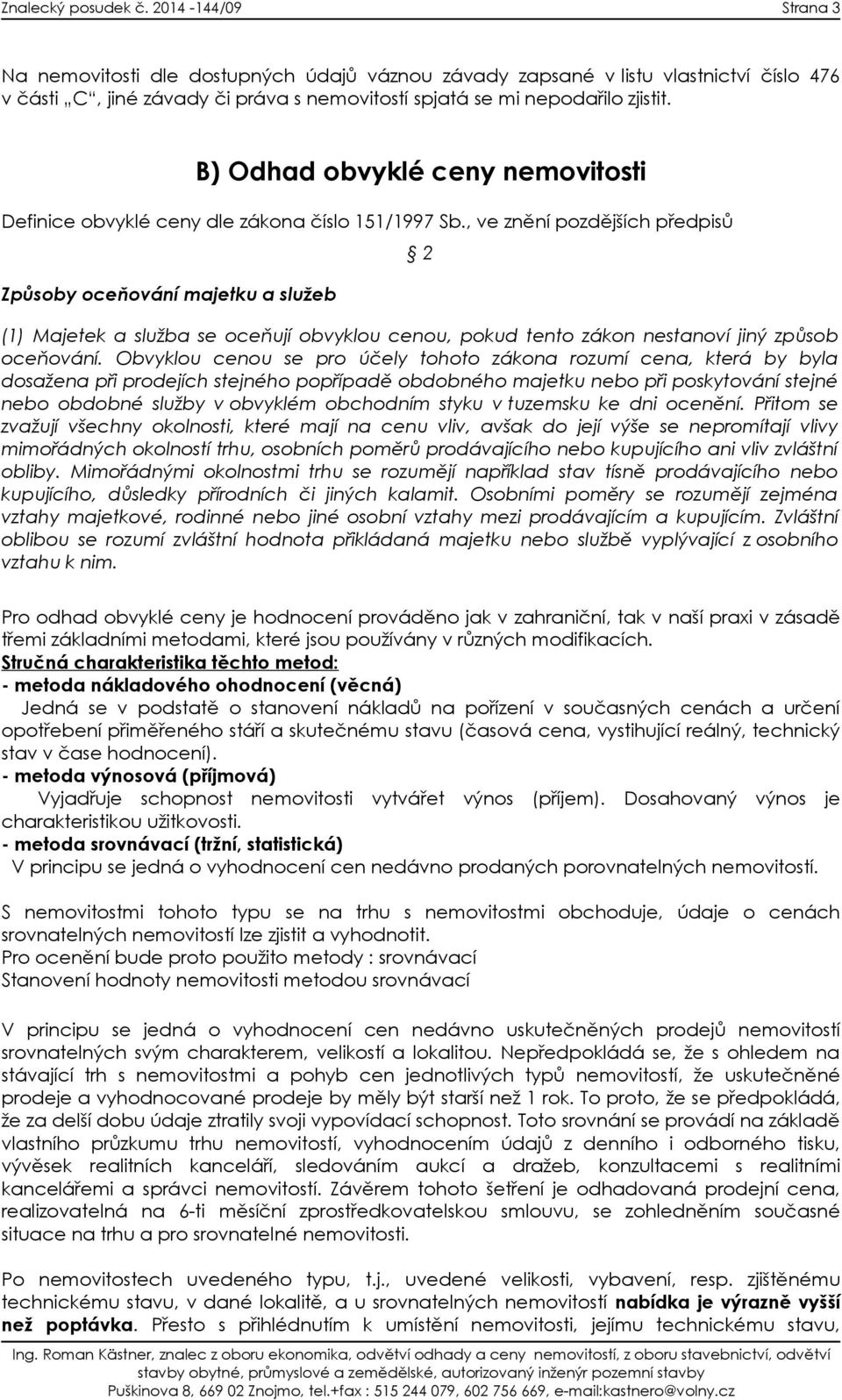 , ve znění pozdějších předpisů 2 Způsoby oceňování majetku a služeb (1) Majetek a služba se oceňují obvyklou cenou, pokud tento zákon nestanoví jiný způsob oceňování.