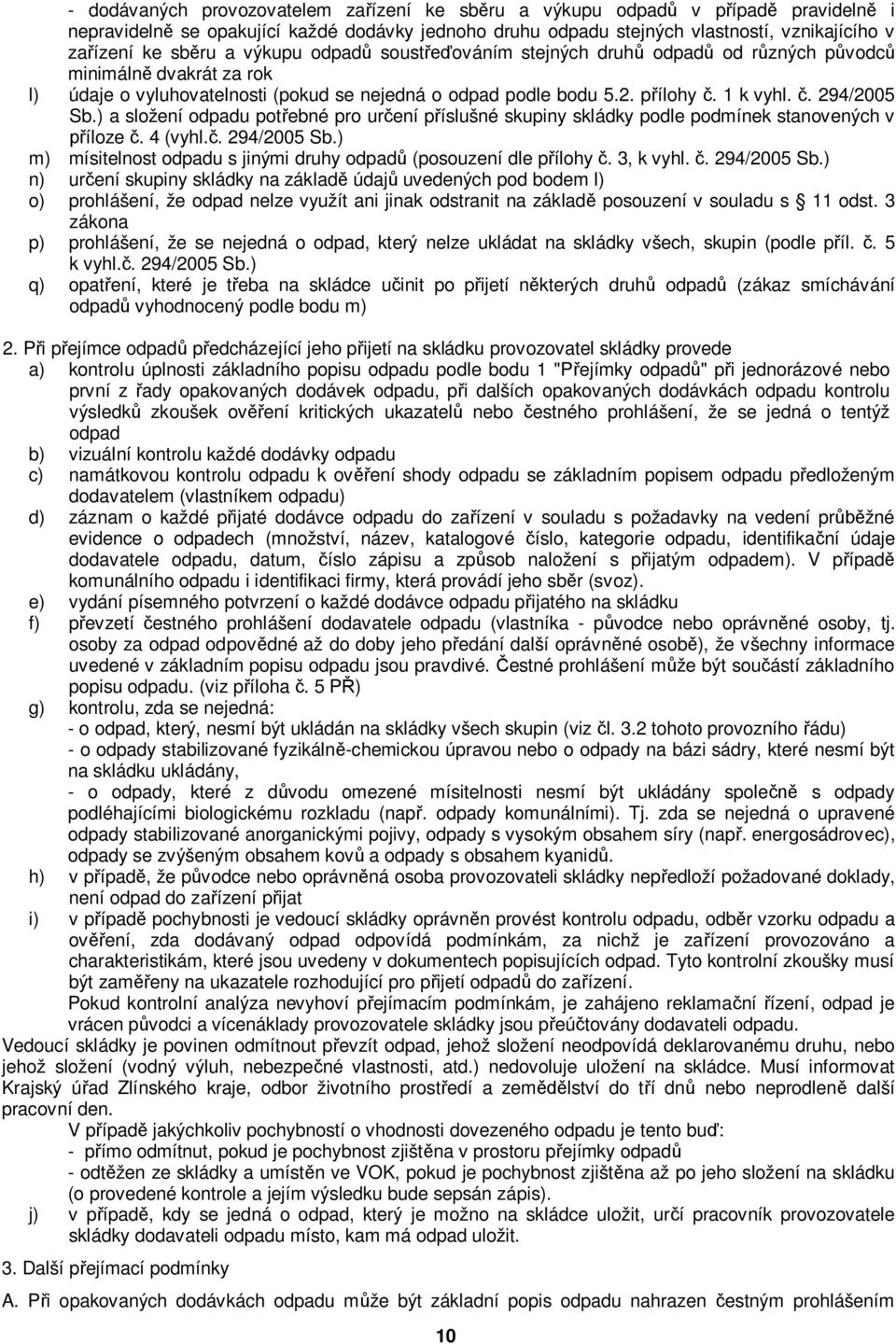 ) a složení odpadu potřebné pro určení příslušné skupiny skládky podle podmínek stanovených v příloze č. 4 (vyhl.č. 294/2005 Sb.) m) mísitelnost odpadu s jinými druhy odpadů (posouzení dle přílohy č.