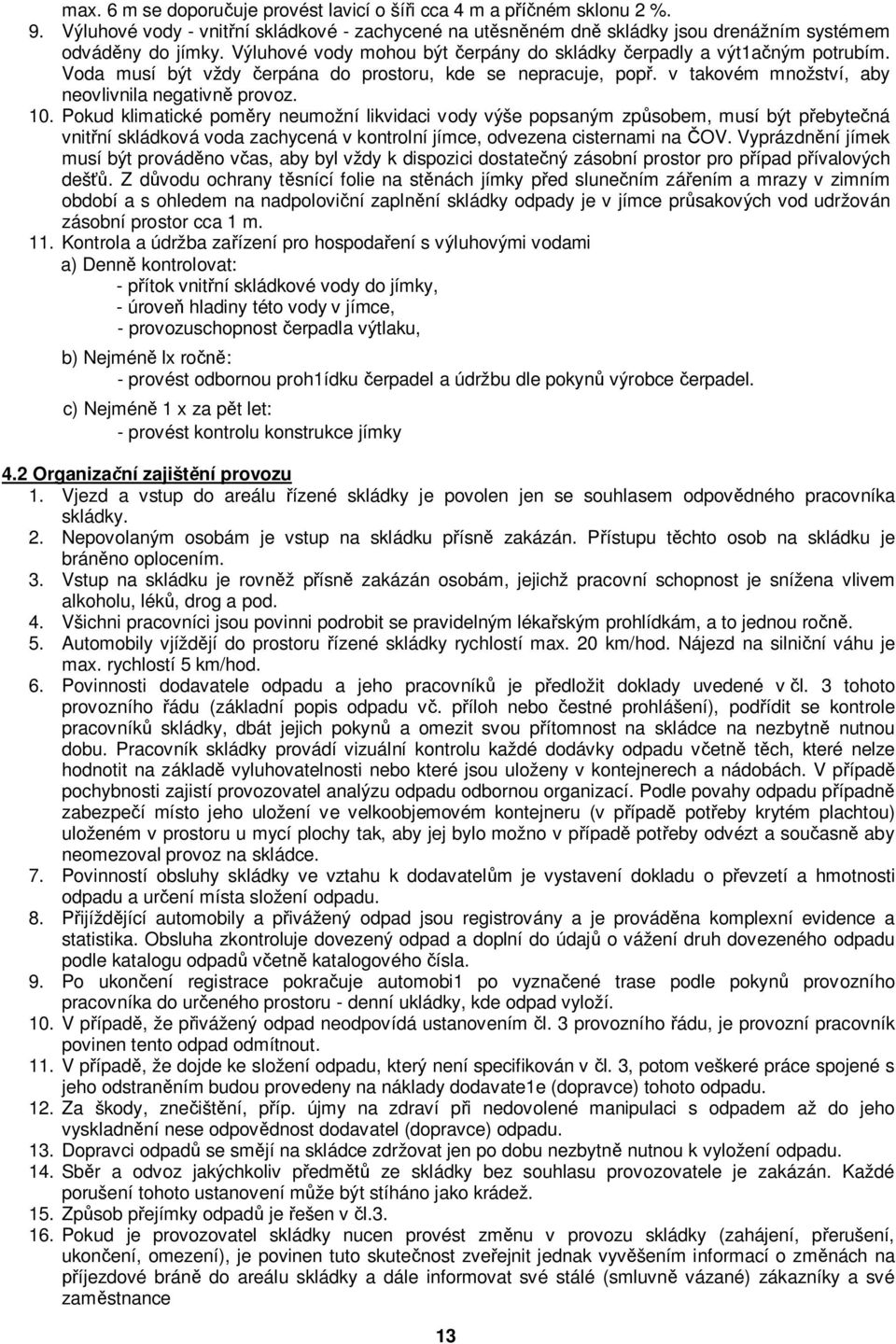 Pokud klimatické poměry neumožní likvidaci vody výše popsaným způsobem, musí být přebytečná vnitřní skládková voda zachycená v kontrolní jímce, odvezena cisternami na ČOV.