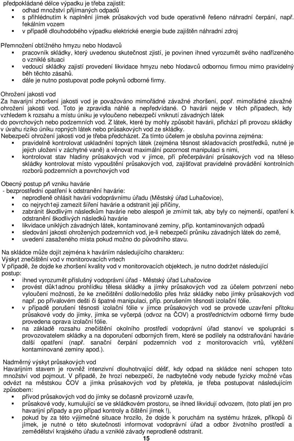 ihned vyrozumět svého nadřízeného o vzniklé situaci vedoucí skládky zajistí provedení likvidace hmyzu nebo hlodavců odbornou firmou mimo pravidelný běh těchto zásahů.