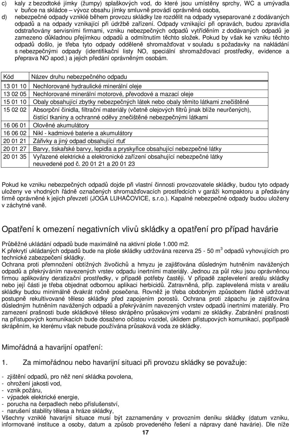 Odpady vznikající při opravách, budou zpravidla odstraňovány servisními firmami, vzniku nebezpečných odpadů vytříděním z dodávaných odpadů je zamezeno důkladnou přejímkou odpadů a odmítnutím těchto