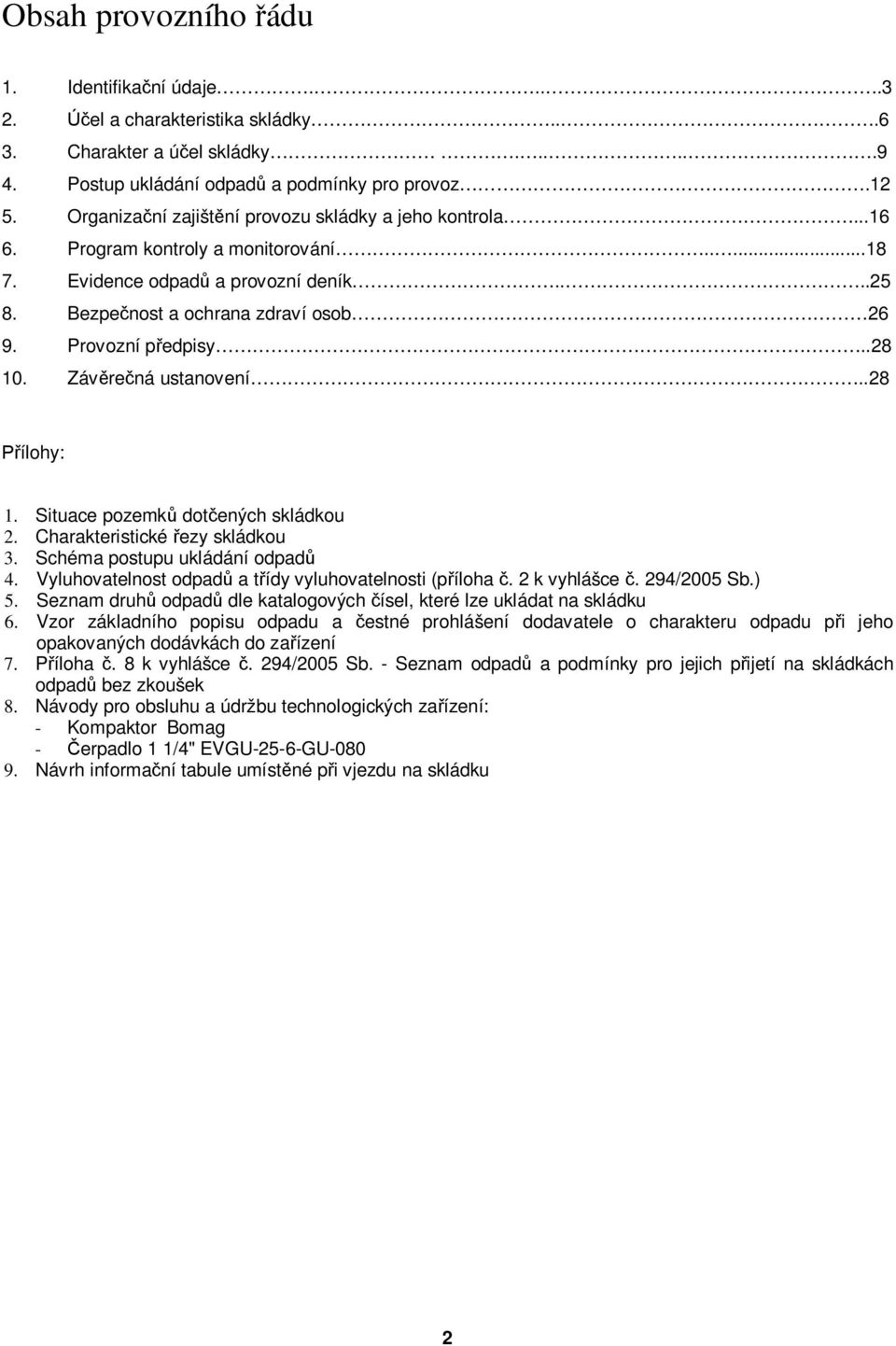 Provozní předpisy..28 10. Závěrečná ustanovení..28 Přílohy: 1. Situace pozemků dotčených skládkou 2. Charakteristické řezy skládkou 3. Schéma postupu ukládání odpadů 4.