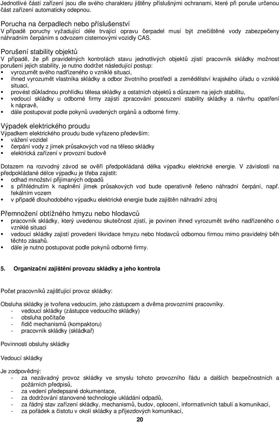 Porušení stability objektů V případě, že při pravidelných kontrolách stavu jednotlivých objektů zjistí pracovník skládky možnost porušení jejich stability, je nutno dodržet následující postup: