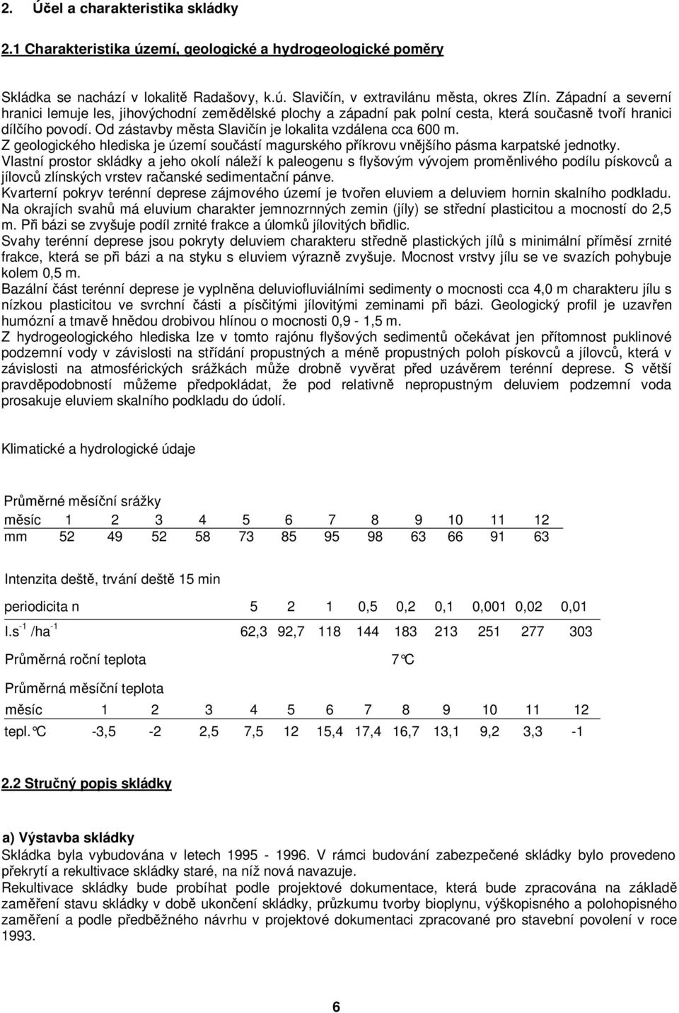 Z geologického hlediska je území součástí magurského příkrovu vnějšího pásma karpatské jednotky.