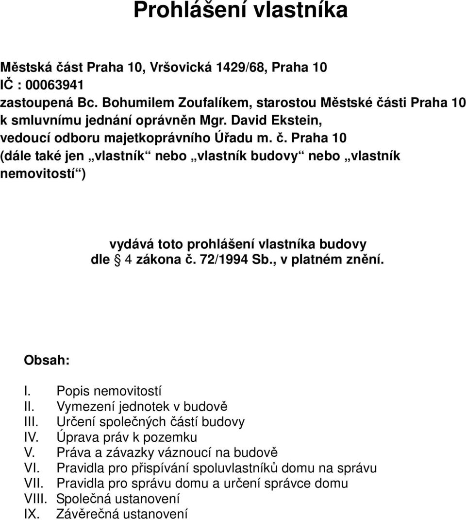 72/1994 Sb., v platném znění. Obsah: I. Popis nemovitostí II. Vymezení jednotek v budově III. Určení společných částí budovy IV. Úprava práv k pozemku V.