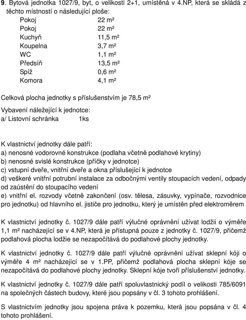 jednotky č. 1027/9 dále patří výlučné oprávnění užívat lodžii o výměře 1,1 m² nacházející se v 4.NP, která je přístupná pouze z jednotky č.