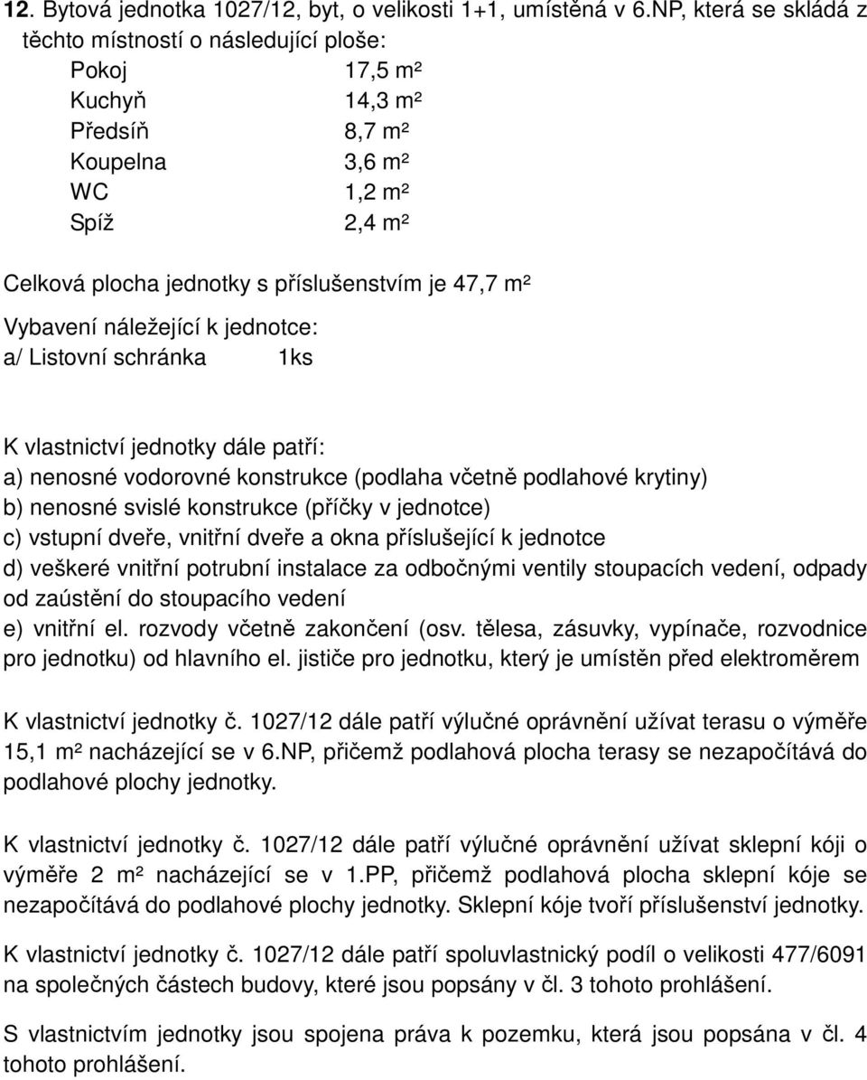 č. 1027/12 dále patří výlučné oprávnění užívat terasu o výměře 15,1 m² nacházející se v 6.NP, přičemž podlahová plocha terasy se nezapočítává do podlahové plochy jednotky.