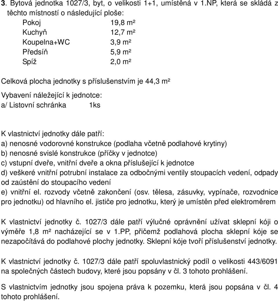 příslušenstvím je 44,3 m² K vlastnictví jednotky č.