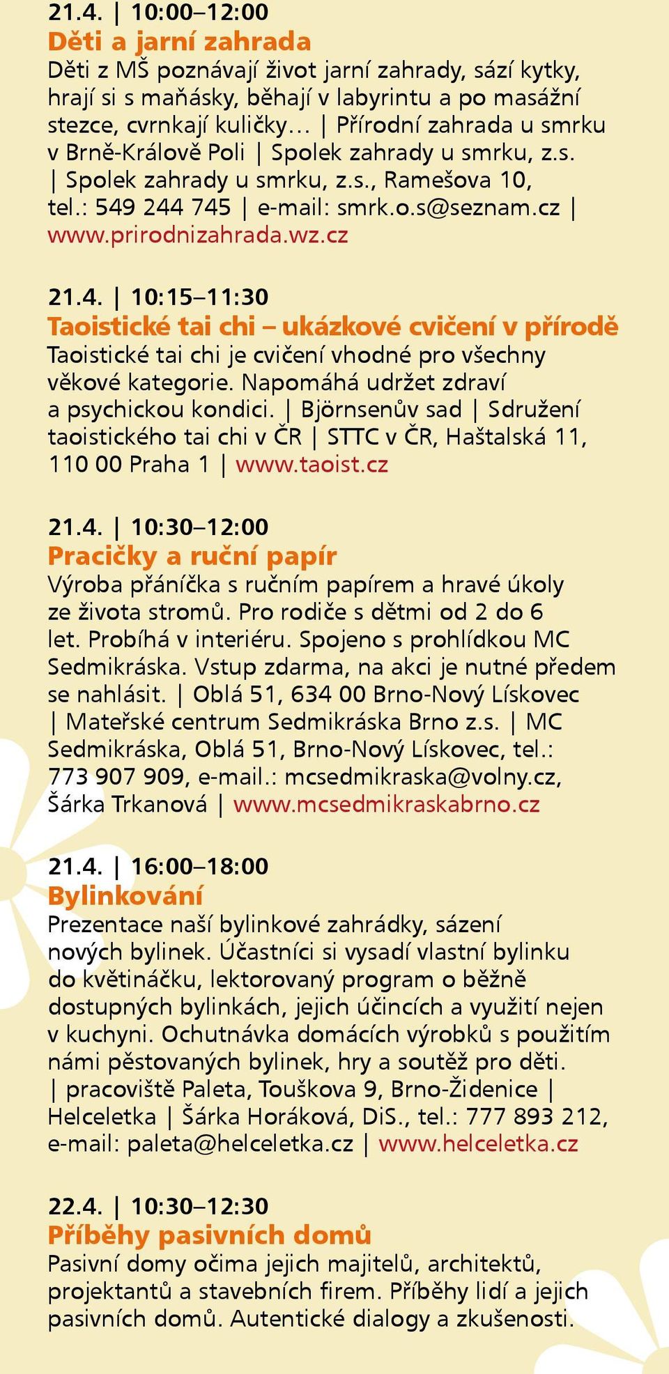 244 745 e-mail: smrk.o.s@seznam.cz www.prirodnizahrada.wz.cz 21.4. 10:15 11:30 Taoistické tai chi ukázkové cvičení v přírodě Taoistické tai chi je cvičení vhodné pro všechny věkové kategorie.