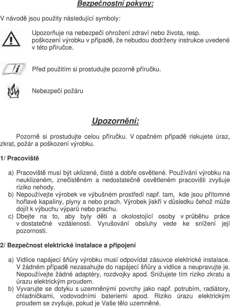 1/ Pracovišt a) Pracovišt musí být uklizené, isté a dobe osvtlené. Používání výrobku na neuklizeném, zneistném a nedostaten osvtleném pracovišti zvyšuje riziko nehody.