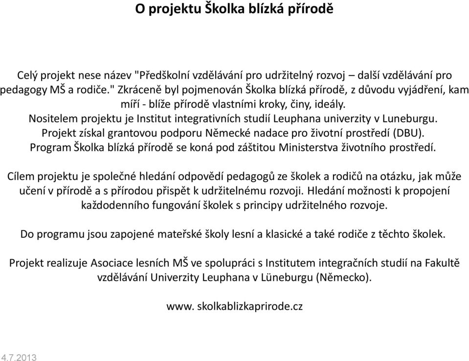 Nositelem projektu je Institut integrativních studií Leuphana univerzity v Luneburgu. Projekt získal grantovou podporu Německé nadace pro životní prostředí (DBU).