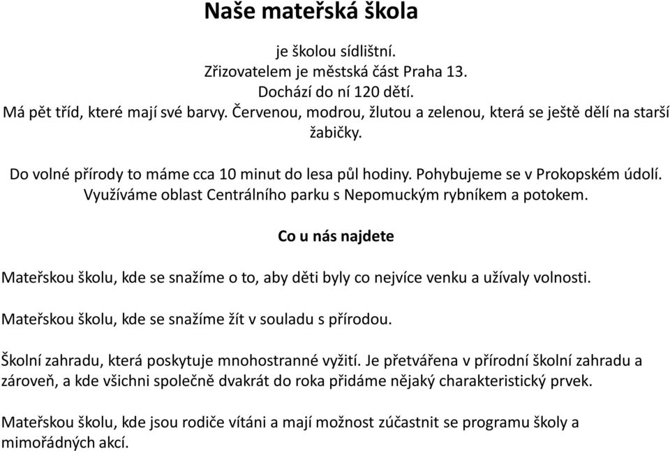 Využíváme oblast Centrálního parku s Nepomuckým rybníkem a potokem. Co u nás najdete Mateřskou školu, kde se snažíme o to, aby děti byly co nejvíce venku a užívaly volnosti.