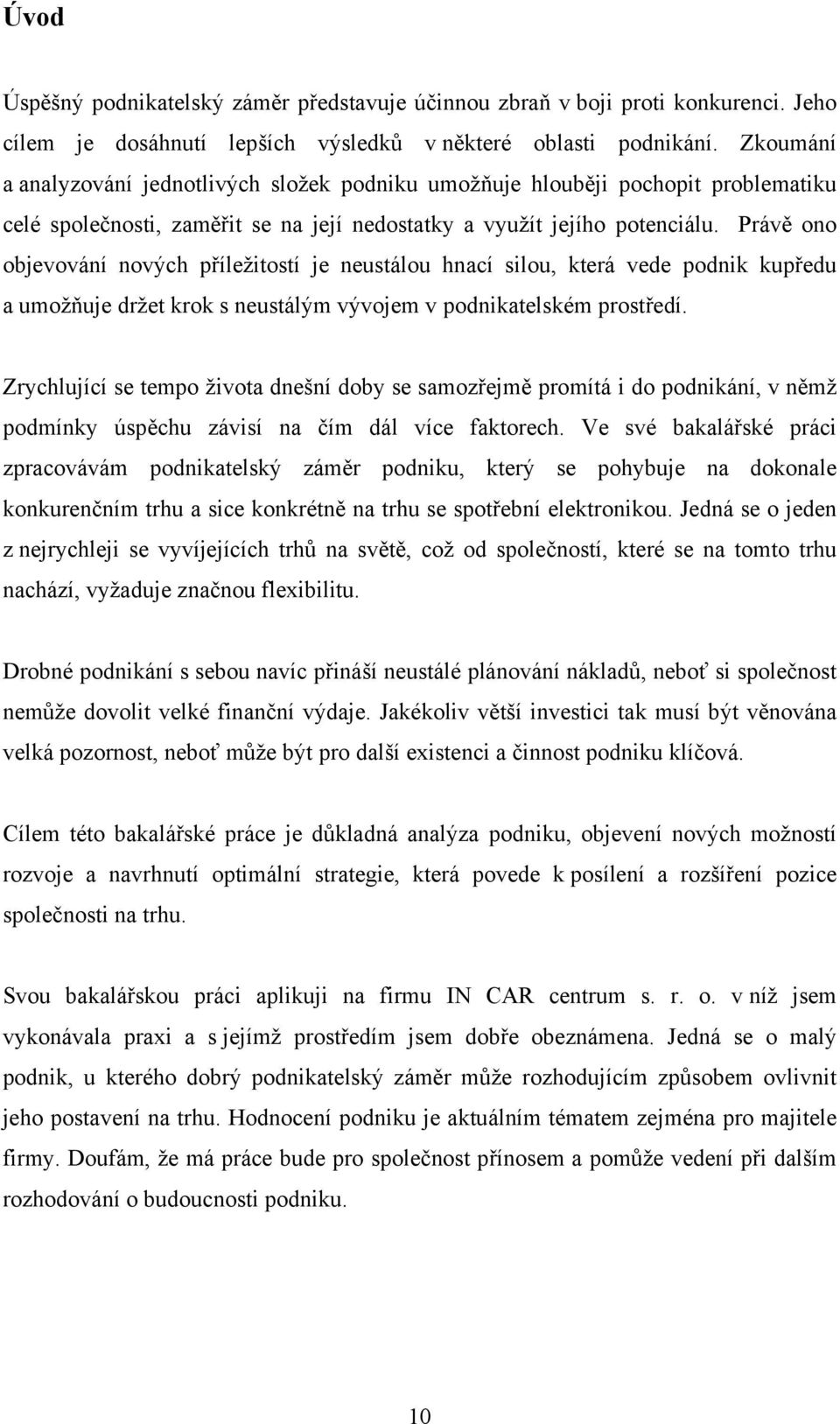 Právě ono objevování nových příležitostí je neustálou hnací silou, která vede podnik kupředu a umožňuje držet krok s neustálým vývojem v podnikatelském prostředí.