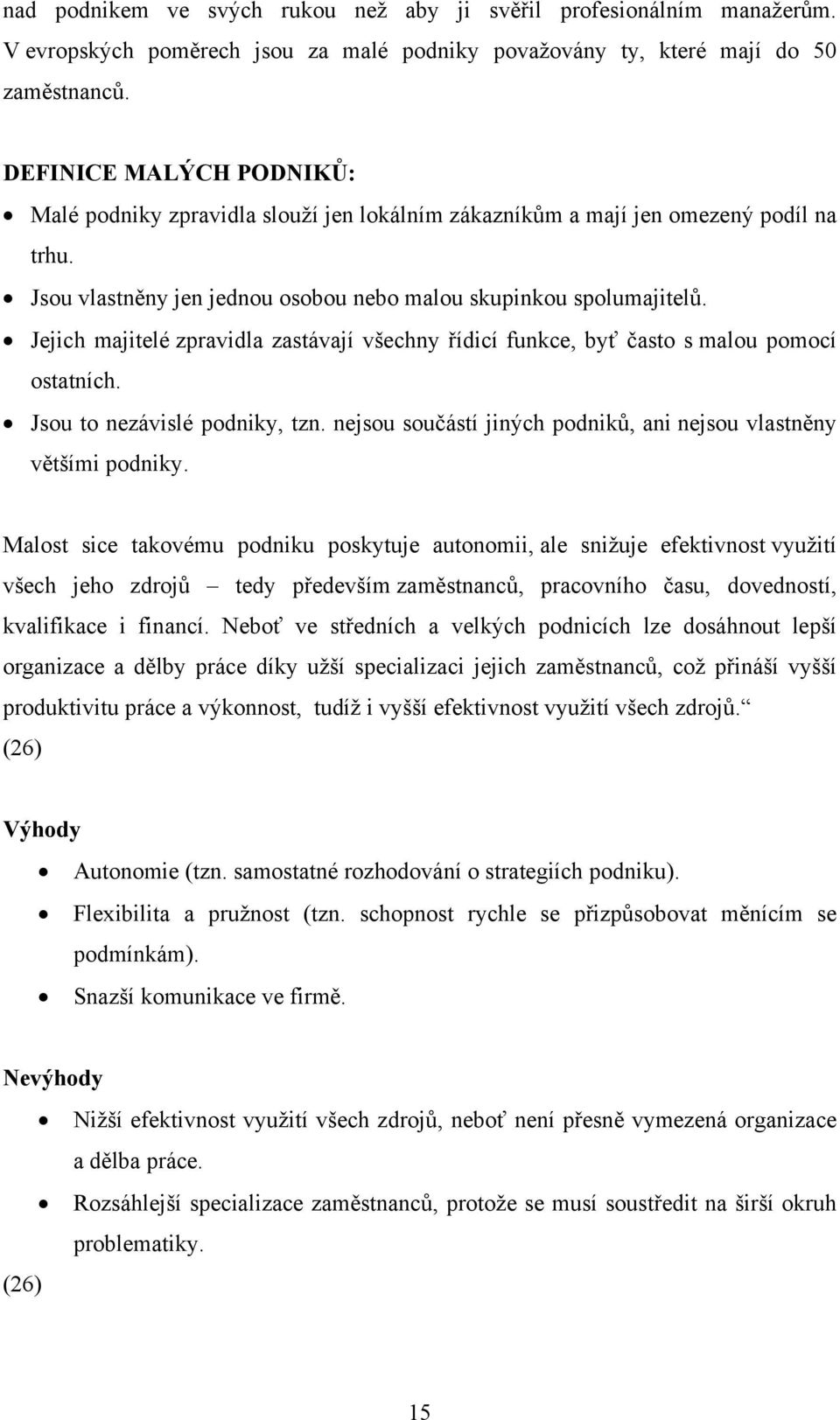 Jejich majitelé zpravidla zastávají všechny řídicí funkce, byť často s malou pomocí ostatních. Jsou to nezávislé podniky, tzn. nejsou součástí jiných podniků, ani nejsou vlastněny většími podniky.