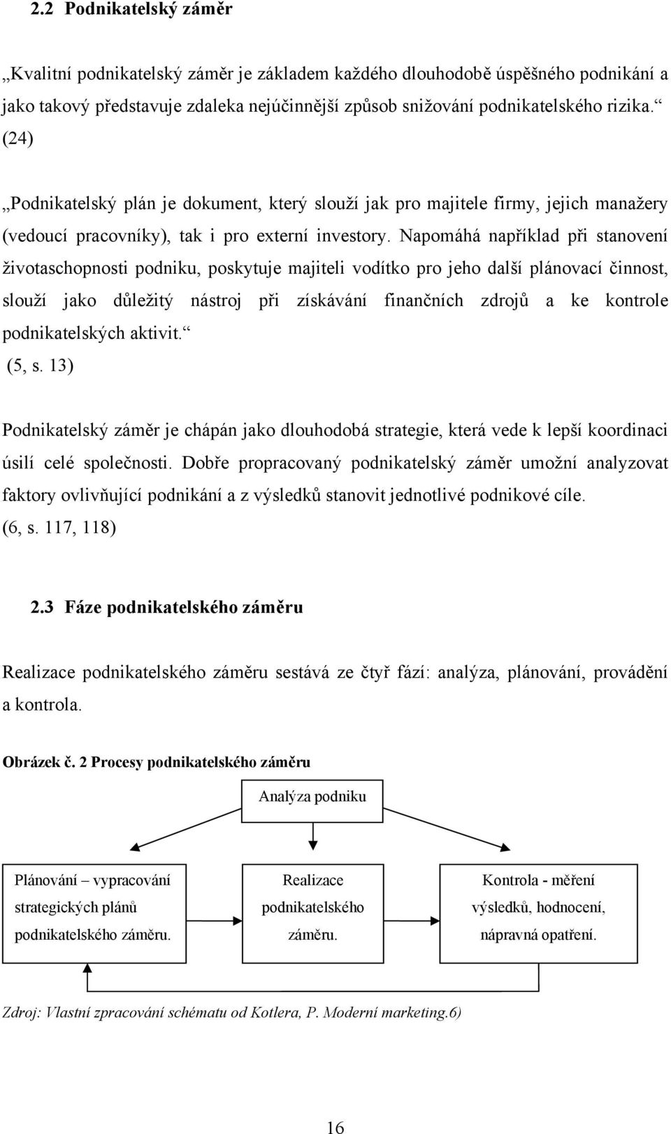 Napomáhá například při stanovení životaschopnosti podniku, poskytuje majiteli vodítko pro jeho další plánovací činnost, slouží jako důležitý nástroj při získávání finančních zdrojů a ke kontrole
