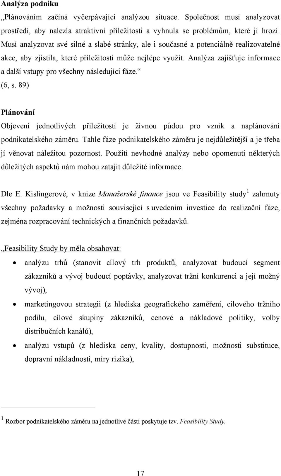 Analýza zajišťuje informace a další vstupy pro všechny následující fáze. (6, s. 89) Plánování Objevení jednotlivých příležitostí je živnou půdou pro vznik a naplánování podnikatelského záměru.