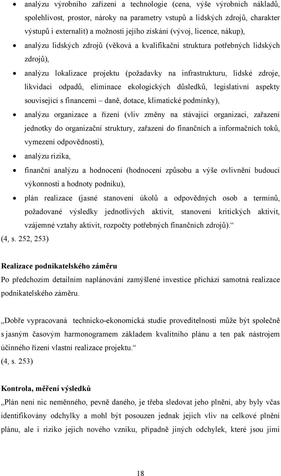 odpadů, eliminace ekologických důsledků, legislativní aspekty související s financemi daně, dotace, klimatické podmínky), analýzu organizace a řízení (vliv změny na stávající organizaci, zařazení