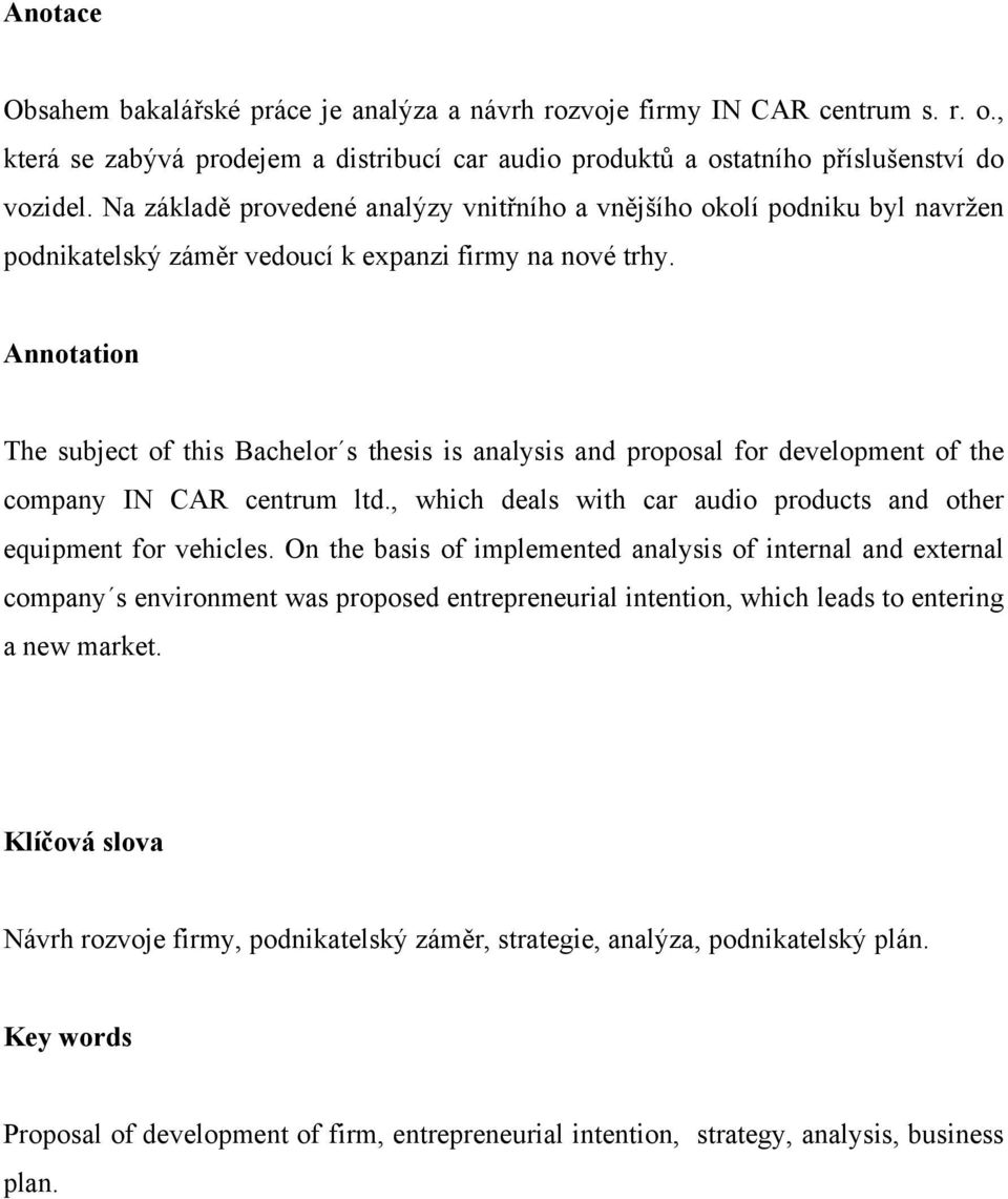 Annotation The subject of this Bachelor s thesis is analysis and proposal for development of the company IN CAR centrum ltd., which deals with car audio products and other equipment for vehicles.