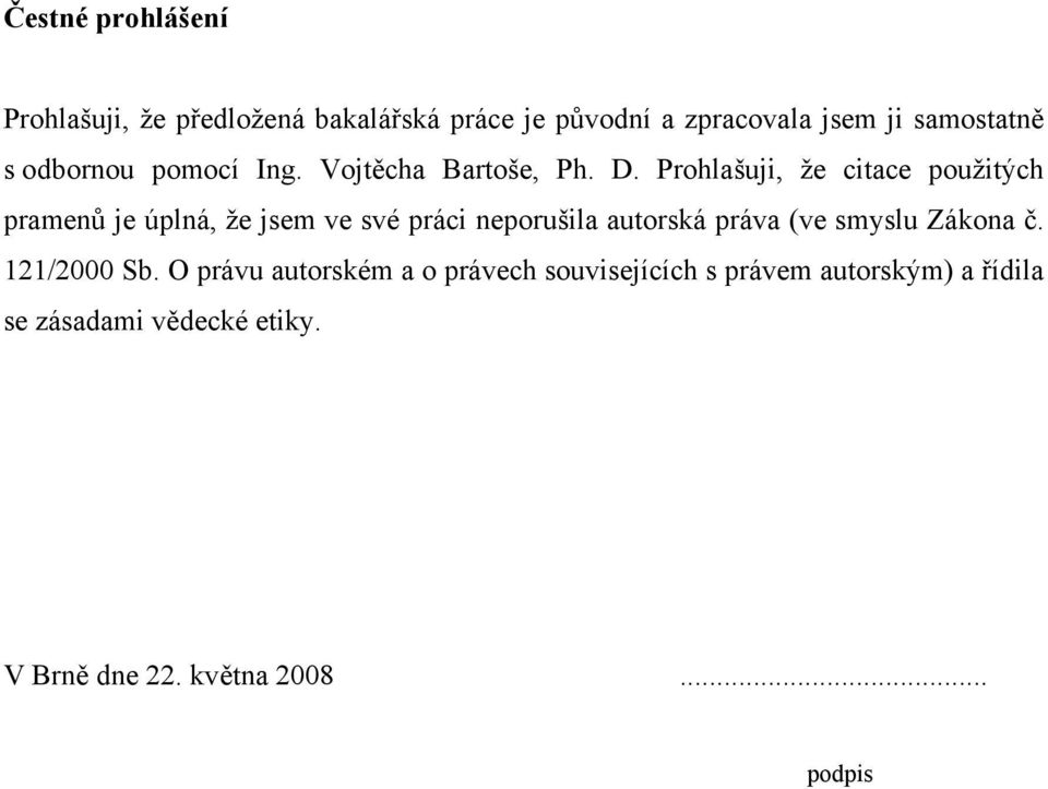 Prohlašuji, že citace použitých pramenů je úplná, že jsem ve své práci neporušila autorská práva (ve