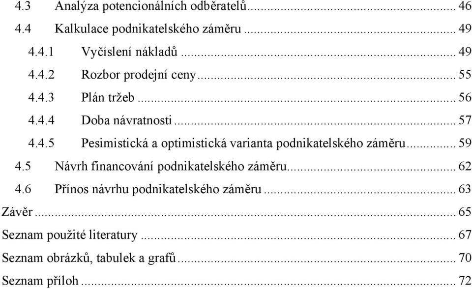 .. 59 4.5 Návrh financování podnikatelského záměru... 62 4.6 Přínos návrhu podnikatelského záměru... 63 Závěr.