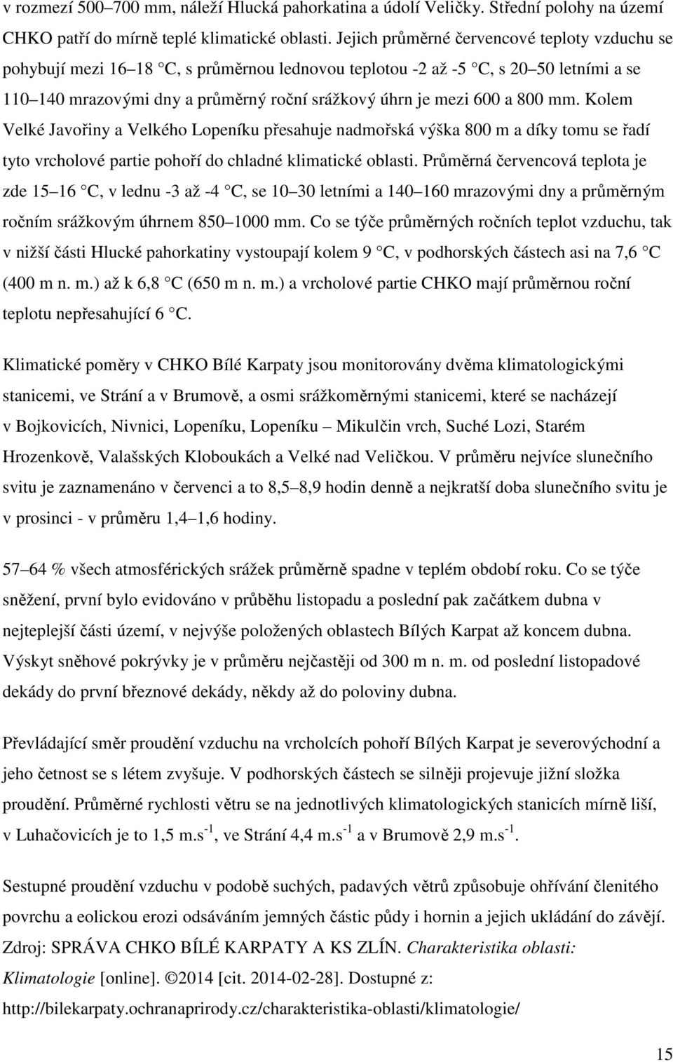 800 mm. Kolem Velké Javořiny a Velkého Lopeníku přesahuje nadmořská výška 800 m a díky tomu se řadí tyto vrcholové partie pohoří do chladné klimatické oblasti.