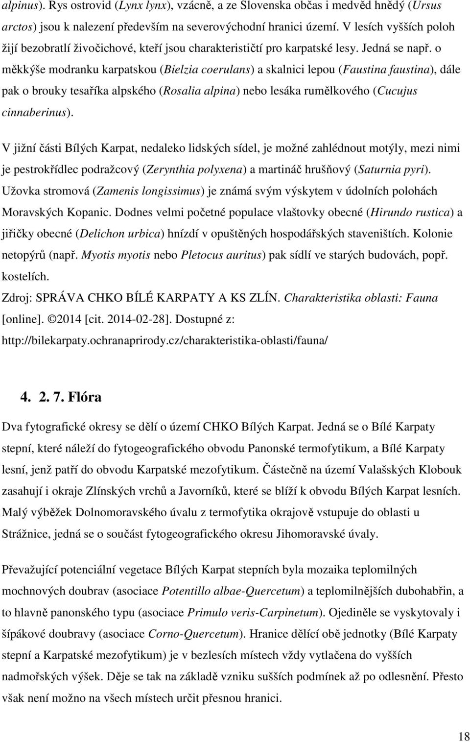 o měkkýše modranku karpatskou (Bielzia coerulans) a skalnici lepou (Faustina faustina), dále pak o brouky tesaříka alpského (Rosalia alpina) nebo lesáka rumělkového (Cucujus cinnaberinus).