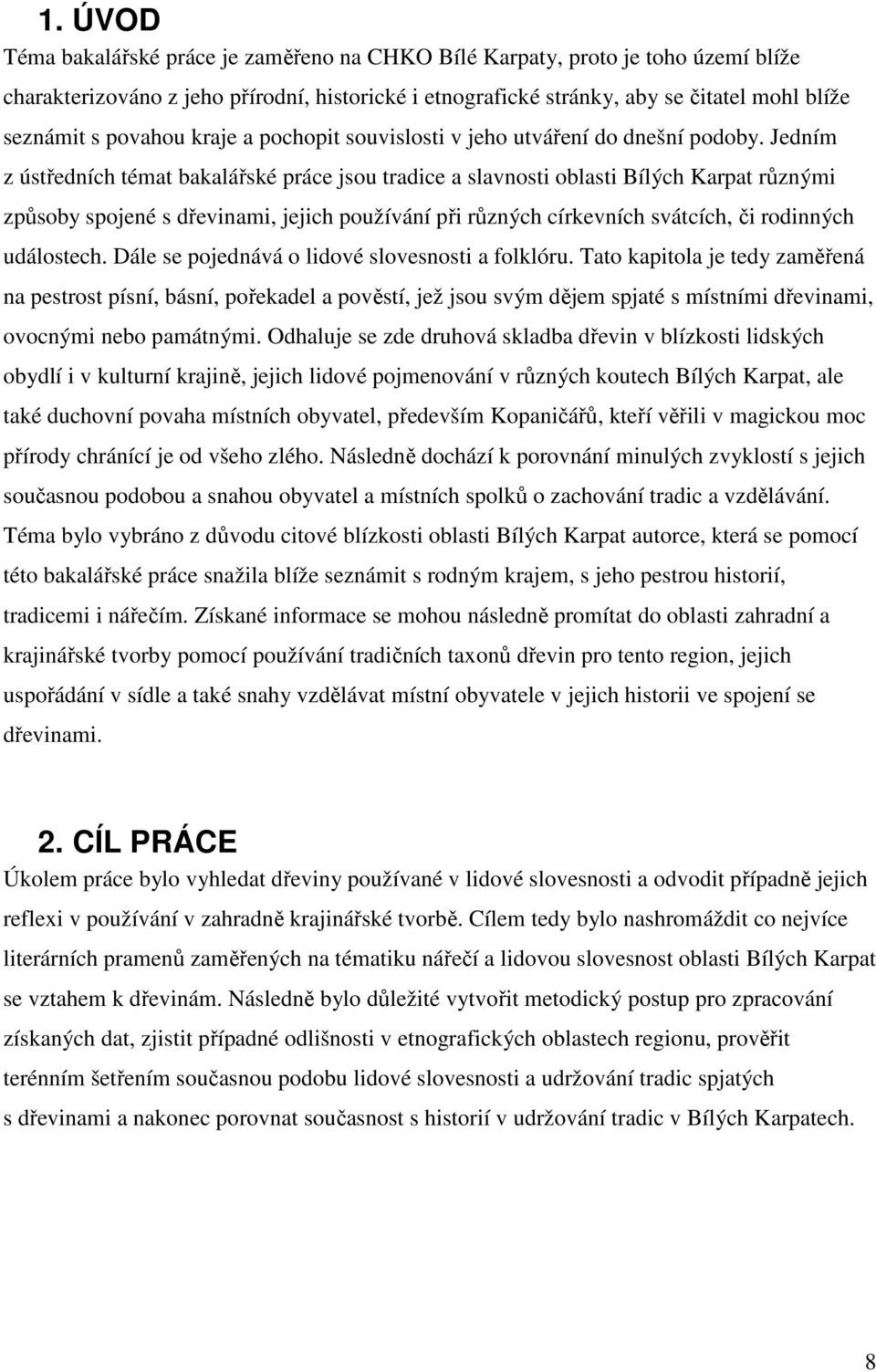 Jedním z ústředních témat bakalářské práce jsou tradice a slavnosti oblasti Bílých Karpat různými způsoby spojené s dřevinami, jejich používání při různých církevních svátcích, či rodinných