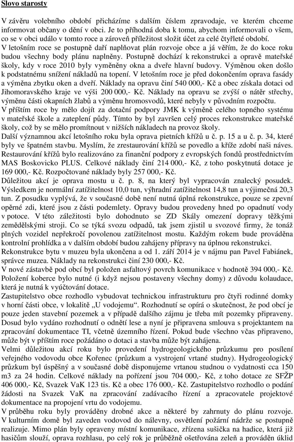 V letošním roce se postupně daří naplňovat plán rozvoje obce a já věřím, že do koce roku budou všechny body plánu naplněny.