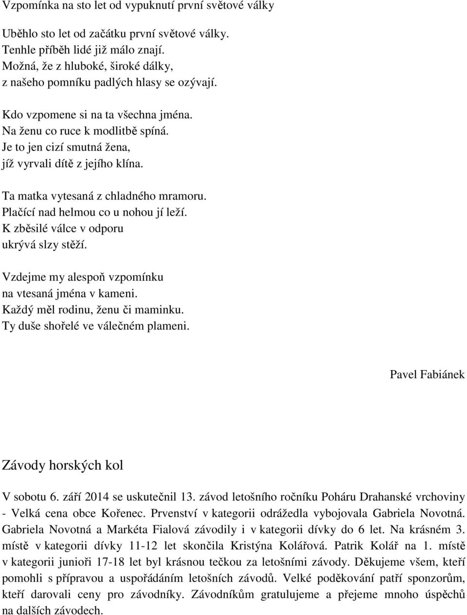 Je to jen cizí smutná žena, jíž vyrvali dítě z jejího klína. Ta matka vytesaná z chladného mramoru. Plačící nad helmou co u nohou jí leží. K zběsilé válce v odporu ukrývá slzy stěží.