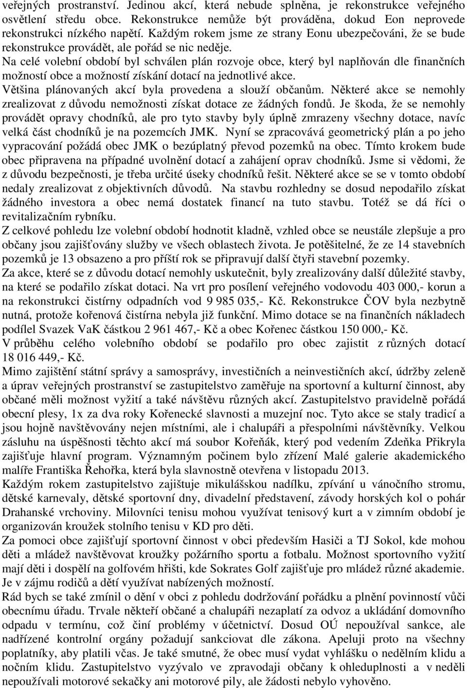 Na celé volební období byl schválen plán rozvoje obce, který byl naplňován dle finančních možností obce a možností získání dotací na jednotlivé akce.