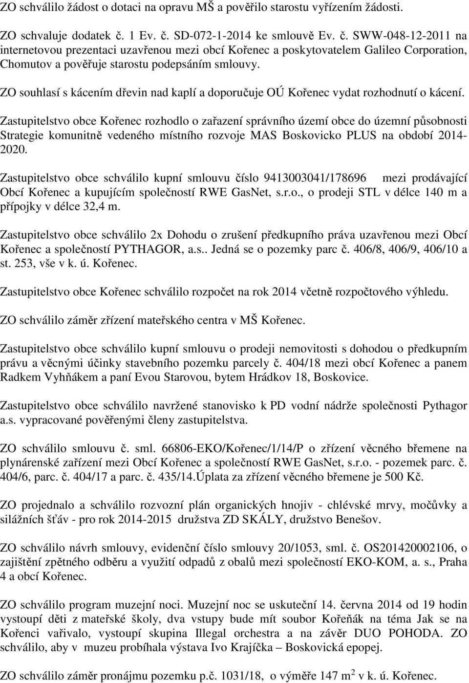 ZO souhlasí s kácením dřevin nad kaplí a doporučuje OÚ Kořenec vydat rozhodnutí o kácení.
